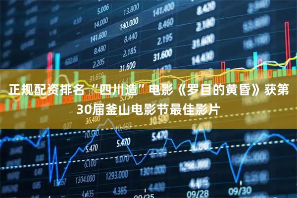 正规配资排名 “四川造”电影《罗目的黄昏》获第30届釜山电影节最佳影片